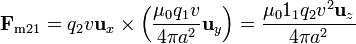 \mathbf{F}_{\mathrm{m}21}=q_2v\mathbf{u}_x\times\left(\frac{\mu_0q_1v}{4\pi a^2}\mathbf{u}_y\right)=\frac{\mu_01_1q_2v^2\mathbf{u}_z}{4\pi a^2}