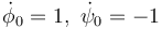 \dot{\phi}_0=1,\ \dot{\psi}_0=-1