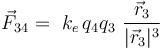 \vec{F}_{34}=\ k_e\!\ q_4q_3\ \frac{\vec{r}_3}{|\vec{r}_3|^3}