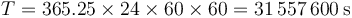 T=365.25\times 24\times 60\times 60 = 31\,557\,600\,\mathrm{s}