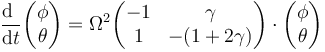 \frac{\mathrm{d}\ }{\mathrm{d}t}\begin{pmatrix}\phi\\ \theta\end{pmatrix}=\Omega^2 \begin{pmatrix}
-1 & \gamma \\ 1 & -(1+2\gamma)\end{pmatrix}\cdot\begin{pmatrix}\phi\\ \theta\end{pmatrix}