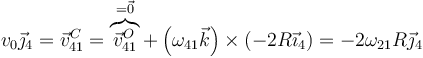 v_0\vec{\jmath}_4=\vec{v}^C_{41}=\overbrace{\vec{v}^O_{41}}^{=\vec{0}}+\left(\omega_{41}\vec{k}\right)\times(-2R\vec{\imath}_4)=-2\omega_{21}R\vec{\jmath}_{4}