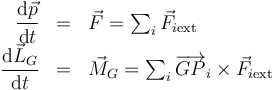 
\begin{array}{rcl}
\dfrac{\mathrm{d}\vec{p}}{\mathrm{d}t}& = & \vec{F}=\sum_i\vec{F}_{i\mathrm{ext}}\\
\dfrac{\mathrm{d}\vec{L}_G}{\mathrm{d}t}& = & \vec{M}_G=\sum_i\overrightarrow{GP}_i\times\vec{F}_{i\mathrm{ext}}\end{array}