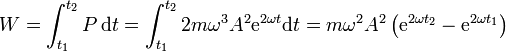 W = \int_{t_1}^{t_2}P\,\mathrm{d}t = \int_{t_1}^{t_2} 2m\omega^3 A^2\mathrm{e}^{2\omega
t}\mathrm{d}t = m\omega^2 A^2\left(\mathrm{e}^{2\omega t_2}-\mathrm{e}^{2\omega
t_1}\right)