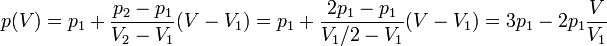 p(V) = p_1 + \frac{p_2-p_1}{V_2-V_1}(V-V_1) = p_1 + \frac{2p_1-p_1}{V_1/2-V_1}(V-V_1) = 3p_1-2p_1\frac{V}{V_1}