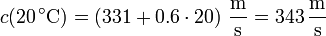 c(20\,^\circ\mathrm{C}) = \left(331+0.6\cdot 20\right)\,\frac{\mathrm{m}}{\mathrm{s}}=343\,\frac{\mathrm{m}}{\mathrm{s}}