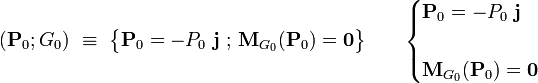 \left(\mathbf{P}_0;G_0\right)\ \equiv \ \big\{\mathbf{P}_0=-P_0\ \mathbf{j}\ \mathrm{;}\ \mathbf{M}_{G_0}(\mathbf{P}_0)=\mathbf{0}\big\}\qquad
\begin{cases}\displaystyle \mathbf{P}_0=-P_0\ \mathbf{j}\\ \\ \displaystyle \mathbf{M}_{G_0}(\mathbf{P}_0)=\mathbf{0}\end{cases}