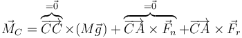 \vec{M}_C=\overbrace{\overrightarrow{CC}}^{=\vec{0}}\times(M\vec{g})+\overbrace{\overrightarrow{CA}\times\vec{F}_n}^{=\vec{0}}+\overrightarrow{CA}\times\vec{F}_r