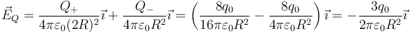 \vec{E}_Q=\frac{Q_+}{4\pi\varepsilon_0(2R)^2}\vec{\imath}+\frac{Q_-}{4\pi\varepsilon_0R^2}\vec{\imath}=\left(\frac{8q_0}{16\pi\varepsilon_0 R^2}-\frac{8q_0}{4\pi\varepsilon_0R^2}\right)\vec{\imath}=-\frac{3q_0}{2\pi\varepsilon_0R^2}\vec{\imath}