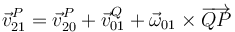 \vec{v}_{21}^{P}=\vec{v}_{20}^{P}+\vec{v}_{01}^{Q}+\vec{\omega}_{01}\times\overrightarrow{QP}