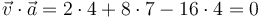 \vec{v}\cdot\vec{a}=2\cdot 4+8\cdot 7-16\cdot 4 = 0