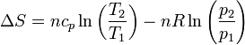 \Delta S = nc_p\ln\left(\frac{T_2}{T_1}\right)-nR\ln\left(\frac{p_2}{p_1}\right)