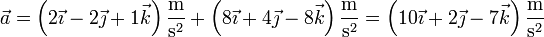 \vec{a}=\left(2\vec{\imath}-2\vec{\jmath}+1\vec{k}\right)\frac{\mathrm{m}}{\mathrm{s}^2} + \left(8\vec{\imath}+4\vec{\jmath}-8\vec{k}\right)\frac{\mathrm{m}}{\mathrm{s}^2} = \left(10\vec{\imath}+2\vec{\jmath}-7\vec{k}\right)\frac{\mathrm{m}}{\mathrm{s}^2}