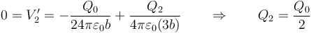 0=V^\prime_2=-\frac{Q_0}{24\pi\varepsilon_0b}+\frac{Q_2}{4\pi\varepsilon_0(3b)}\qquad\Rightarrow\qquad Q_2=\frac{Q_0}{2}