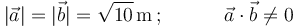 
|\vec{a}|=|\vec{b}|=\sqrt{10}\,\mathrm{m}\,;\,\,\,\,\,\,\,\,\,\,\,\,\,\,\,\,\,\,
\vec{a}\cdot\vec{b}\neq 0
