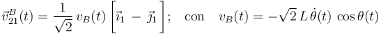 \vec{v}_{21}^B(t)=\frac{1}{\sqrt{2}}\!\ v_B(t)\!\ \bigg[\vec{\imath}_1\!\ -\!\ \vec{\jmath}_1\!\ \bigg]\mathrm{;}\quad\mbox{con}\quad v_B(t)=-\sqrt{2}\!\ L\!\ \dot{\theta}(t)\!\ \cos\theta(t)
