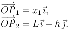 
\begin{array}{l}
\overrightarrow{OP}_1 = x_1\,\vec{\imath},\\
\overrightarrow{OP}_2 = L\,\vec{\imath} - h\,\vec{\jmath}.
\end{array}
