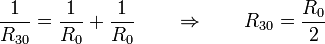 \frac{1}{R_{30}} = \frac{1}{R_0}+\frac{1}{R_0}\qquad\Rightarrow\qquad R_{30}=\frac{R_0}{2}