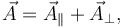 
\vec{A} = \vec{A}_{\parallel} + \vec{A}_{\perp},
