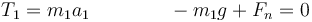 T_1=m_1a_1\qquad\qquad -m_1g+F_n = 0