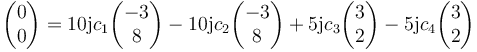 \begin{pmatrix}0\\ 0\end{pmatrix} = 10\mathrm{j}c_1 \begin{pmatrix}-3\\ 8\end{pmatrix}-10\mathrm{j}c_2\begin{pmatrix}-3\\ 8\end{pmatrix}+5\mathrm{j}c_3\begin{pmatrix}3\\ 2\end{pmatrix}-5\mathrm{j}c_4\begin{pmatrix}3\\ 2\end{pmatrix}