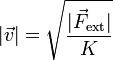 |\vec{v}| = \sqrt{\frac{|\vec{F}_\mathrm{ext}|}{K}}