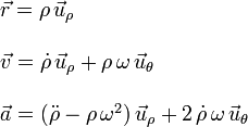 
\begin{array}{l}
\vec{r} = \rho\,\vec{u}_{\rho} \\ \\
\vec{v} = \dot{\rho}\,\vec{u}_{\rho} +  \rho\,\omega\,\vec{u}_{\theta} \\ \\
\vec{a} = (\ddot{\rho}-\rho\,\omega^2)\,\vec{u}_{\rho} + 2\,\dot{\rho}\,\omega\,\vec{u}_{\theta}
\end{array}
