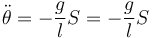 \ddot{\theta}=-\frac{g}{l}S=-\frac{g}{l}S