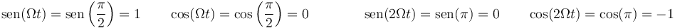 \mathrm{sen}(\Omega t)=\mathrm{sen}\left(\frac{\pi}{2}\right)=1\qquad \cos(\Omega t)=\cos\left(\frac{\pi}{2}\right)=0\qquad\qquad \mathrm{sen}(2\Omega t)=\mathrm{sen}(\pi)=0\qquad \cos(2\Omega t)=\cos(\pi)=-1