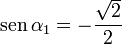 \mathrm{sen}\,\alpha_1=-\frac{\sqrt{2}}{2}