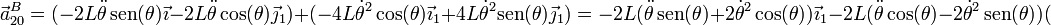 \vec{a}^B_{20}=(-2L\ddot{\theta}\,\mathrm{sen}(\theta)\vec{\imath}-2L\ddot{\theta}\cos(\theta)\vec{\jmath}_1)+(-4L\dot{\theta}^2\cos(\theta)\vec{\imath}_1+4L\dot{\theta}^2\mathrm{sen}(\theta)\vec{\jmath}_1)=-2L(\ddot{\theta}\,\mathrm{sen}(\theta)+2\dot{\theta}^2\cos(\theta))\vec{\imath}_1-2L(\ddot{\theta}\cos(\theta)-2\dot{\theta}^2\,\mathrm{sen}(\theta))(