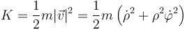 K=\frac{1}{2}m|\vec{v}|^2=\frac{1}{2}m\left(\dot{\rho}^2+\rho^2\dot{\varphi}^2\right)