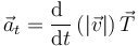 \vec{a}_t = \frac{\mathrm{d}\ }{\mathrm{d}t}\left(|\vec{v}|\right)\vec{T}