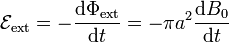 \mathcal{E}_\mathrm{ext}=-\frac{\mathrm{d}\Phi_\mathrm{ext}}{\mathrm{d}t} = -\pi a^2\frac{\mathrm{d}B_0}{\mathrm{d}t}