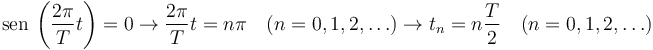 
\mathrm{sen}\,\left(\dfrac{2\pi}{T}t\right)=0
\to
\dfrac{2\pi}{T}t = n\pi\quad (n=0,1,2,\ldots)
\to
t_n = n\dfrac{T}{2}\quad (n=0,1,2,\ldots)
