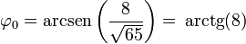 \varphi_0=\mathrm{arcsen}\left(\frac{8}{\sqrt{65}}\right)=\,\mathrm{arctg}(8)