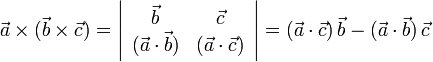 \vec{a}\times(\vec{b}\times\vec{c})=\left|\begin{array}{cc}
\vec{b} & \vec{c} \\ (\vec{a}\cdot\vec{b}) &
(\vec{a}\cdot\vec{c})\end{array}\right|=(\vec{a}\cdot\vec{c})\,\vec{b}-
(\vec{a}\cdot\vec{b})\,\vec{c}