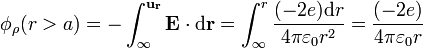 \phi_\rho(r>a) = -\int_{\infty}^\mathbf{\mathbf{u}_r}\mathbf{E}\cdot\mathrm{d}\mathbf{r}= \int_\infty^r \frac{(-2e)\mathrm{d}r}{4\pi\varepsilon_0 r^2} = \frac{(-2e)}{4\pi \varepsilon_0 r}
