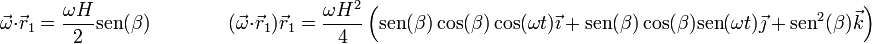 \vec{\omega}\cdot\vec{r}_1 = \frac{\omega H}{2}\mathrm{sen}(\beta)\qquad\qquad (\vec{\omega}\cdot\vec{r}_1)\vec{r}_1 = \frac{\omega H^2}{4}\left(\mathrm{sen}(\beta)\cos(\beta)\cos(\omega t)\vec{\imath}+\mathrm{sen}(\beta)\cos(\beta)\mathrm{sen}(\omega t)\vec{\jmath}+\mathrm{sen}^2(\beta)\vec{k}\right)