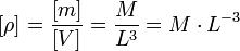 [\rho]=\frac{[m]}{[V]} = \frac{M}{L^3}= M\cdot L^{-3}