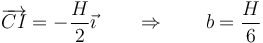 \overrightarrow{CI}=-\frac{H}{2}\vec{\imath}\qquad\Rightarrow\qquad b = \frac{H}{6}