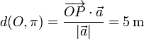 
  d(O,\pi) = \dfrac{{\overrightarrow{OP}}\cdot{\vec{a}}}{|\vec{a}|} =
  5 \,\mathrm{m}
