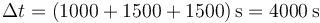 \Delta t = (1000+1500+1500)\,\mathrm{s}=4000\,\mathrm{s}