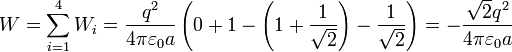 W=\sum_{i=1}^4 W_i=\frac{q^2}{4\pi\varepsilon_0a}\left(0+1-\left(1+\frac{1}{\sqrt{2}}\right)-\frac{1}{\sqrt{2}}\right)=-\frac{\sqrt{2}q^2}{4\pi\varepsilon_0a}