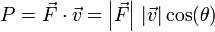 P= \vec{F}\cdot\vec{v} = \left|\vec{F}\right|\,\left|\vec{v}\right|\cos(\theta)