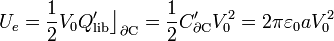 
U_e=\frac{1}{2}V_0Q^\prime_\mathrm{lib}\big\rfloor_{\partial\mathrm{C}}=\frac{1}{2}C^\prime_{\partial\mathrm{C}}V_0^2=2\pi  \varepsilon_0 a V_0^2