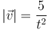 |\vec{v}|=\frac{5}{t^2}