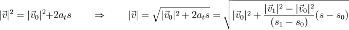 |\vec{v}|^2 = |\vec{v}_0|^2+2a_t s\qquad\Rightarrow\qquad |\vec{v}|=\sqrt{|\vec{v}_0|^2+2a_t s} = \sqrt{|\vec{v}_0|^2+\frac{|\vec{v}_1|^2-|\vec{v}_0|^2}{(s_1-s_0)}(s-s_0)}