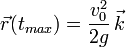 
  \vec{r}(t_{max}) = \dfrac{v_0^2}{2g}\,\vec{k}
