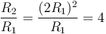 \frac{R_2}{R_1}=\frac{(2R_1)^2}{R_1}=4